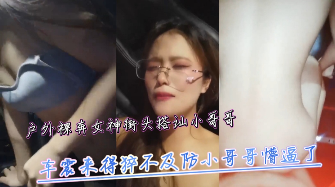 街头裸奔女神勾引路人 车震狂插到懵逼